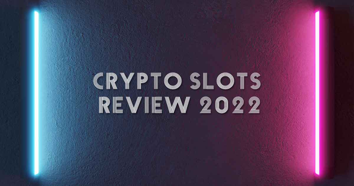 Crypto Slots Review 2022