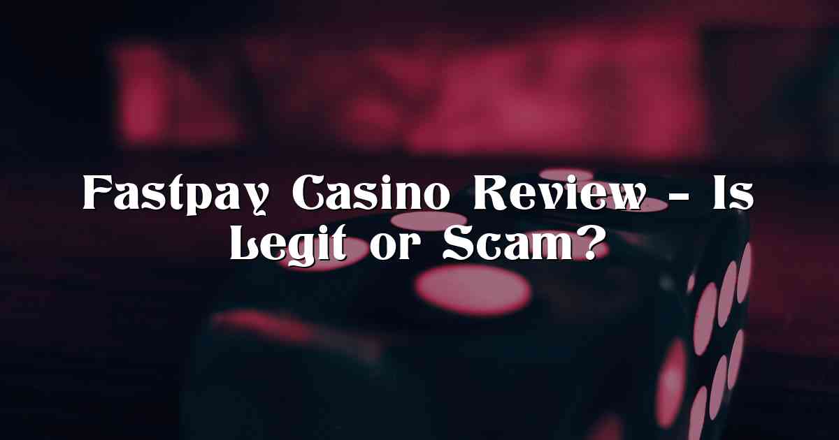 Fastpay Casino Review – Is Legit or Scam?