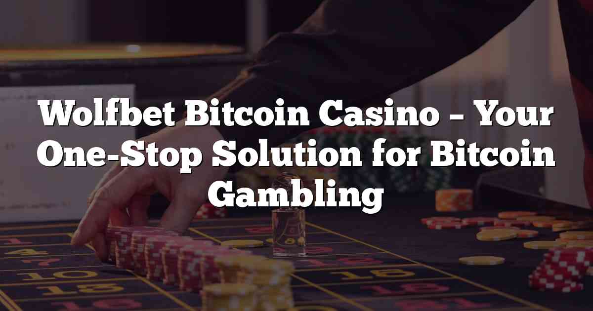 Wolfbet Bitcoin Casino – Your One-Stop Solution for Bitcoin Gambling