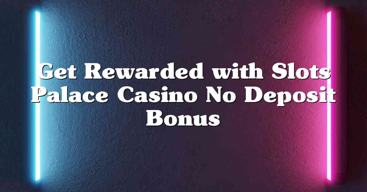 Get Rewarded with Slots Palace Casino No Deposit Bonus