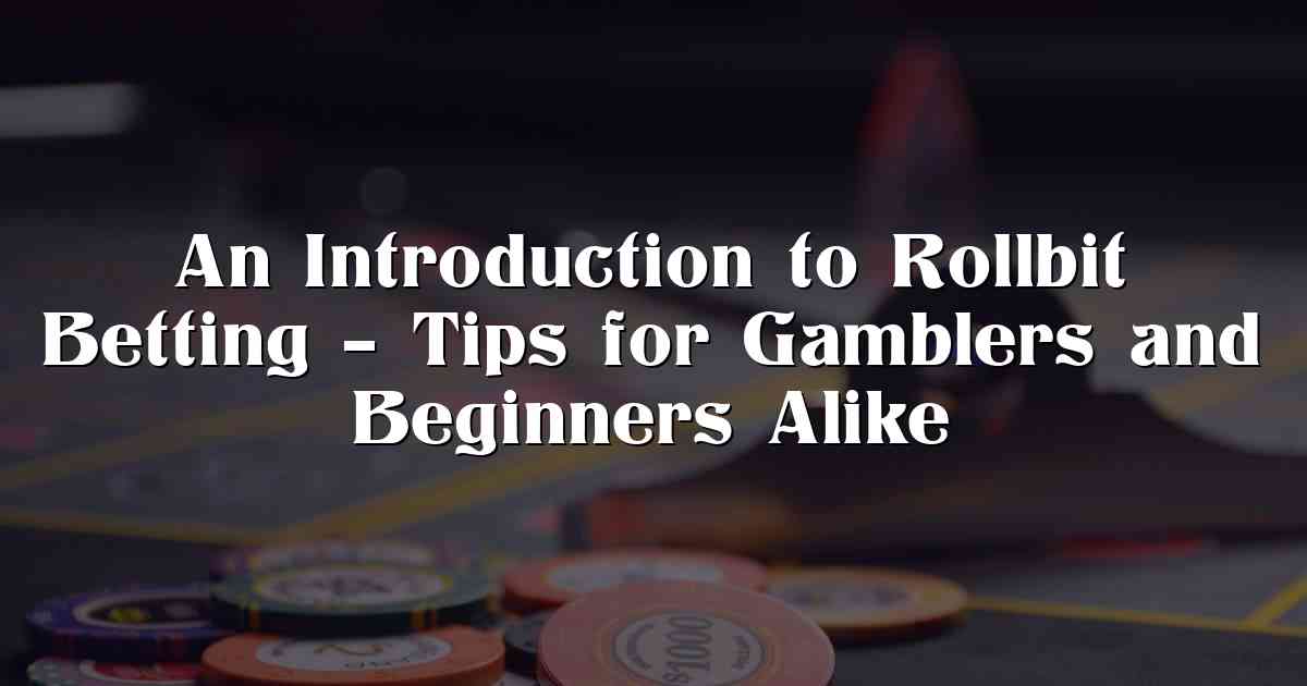 An Introduction to Rollbit Betting – Tips for Gamblers and Beginners Alike