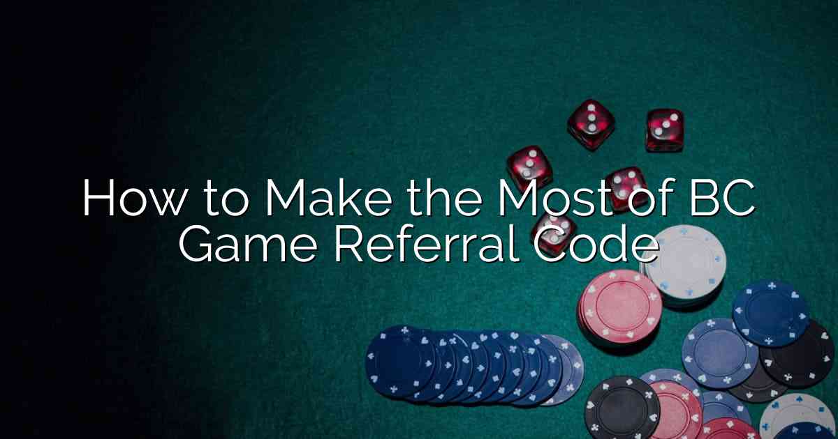 How to Make the Most of BC Game Referral Code