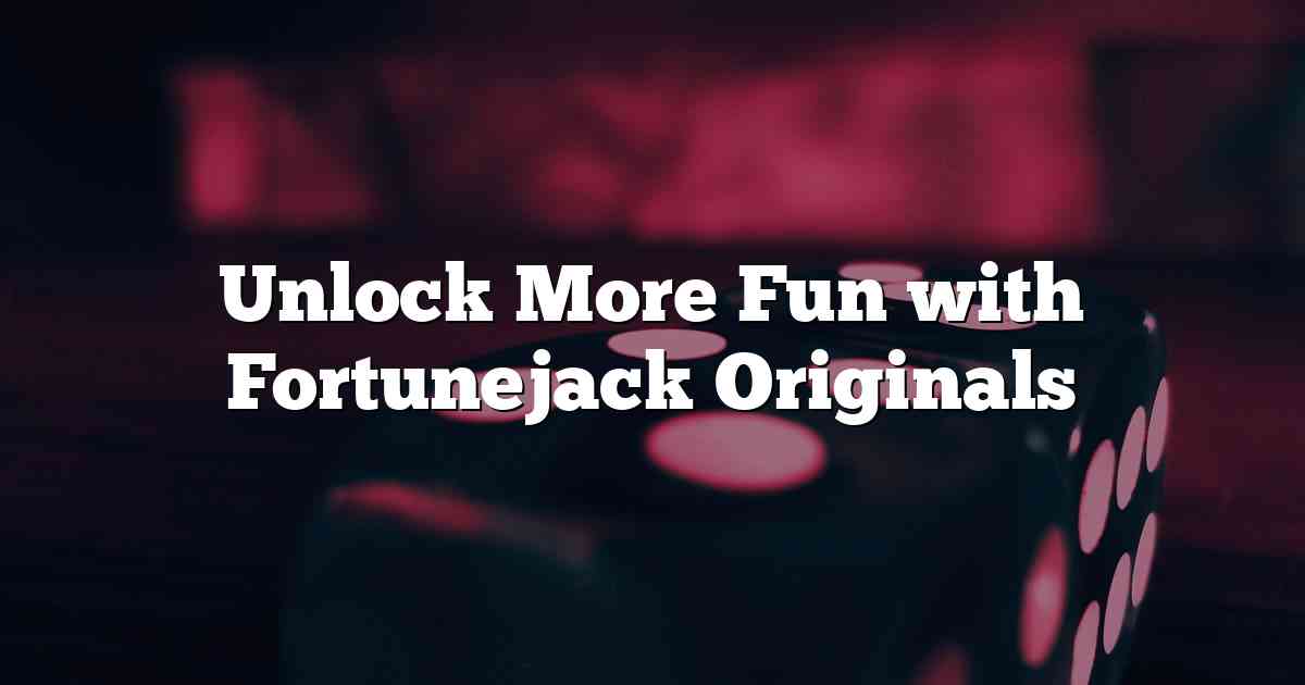 Unlock More Fun with Fortunejack Originals