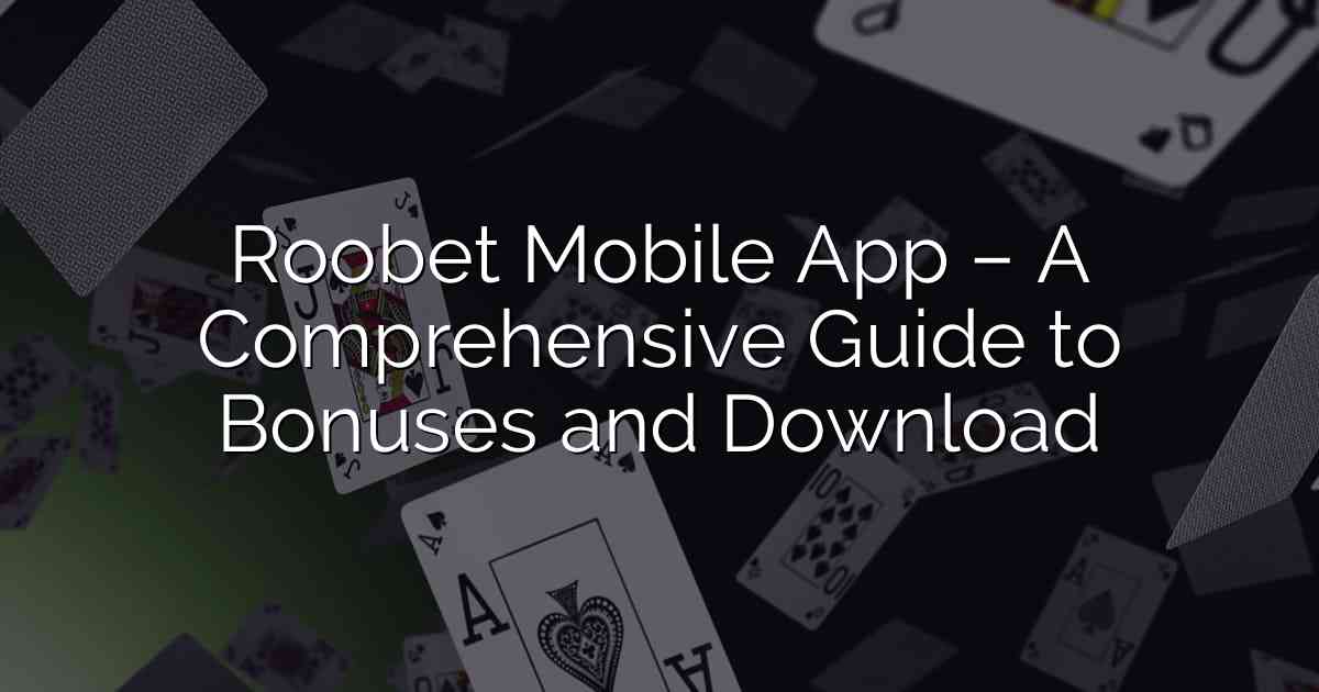 Roobet Mobile App – A Comprehensive Guide to Bonuses and Download