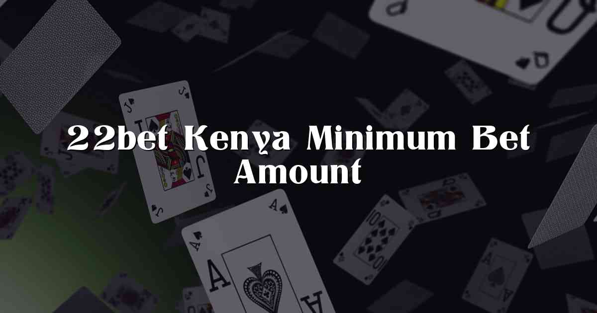 22bet Kenya Minimum Bet Amount