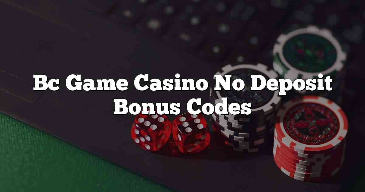 Bc Game Casino No Deposit Bonus Codes