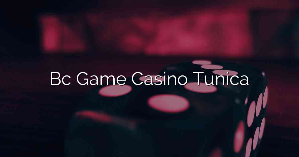 Bc Game Casino Tunica