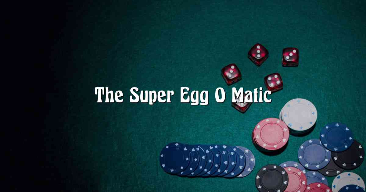 The Super Egg O Matic