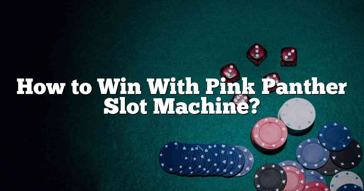 How to Win With Pink Panther Slot Machine?