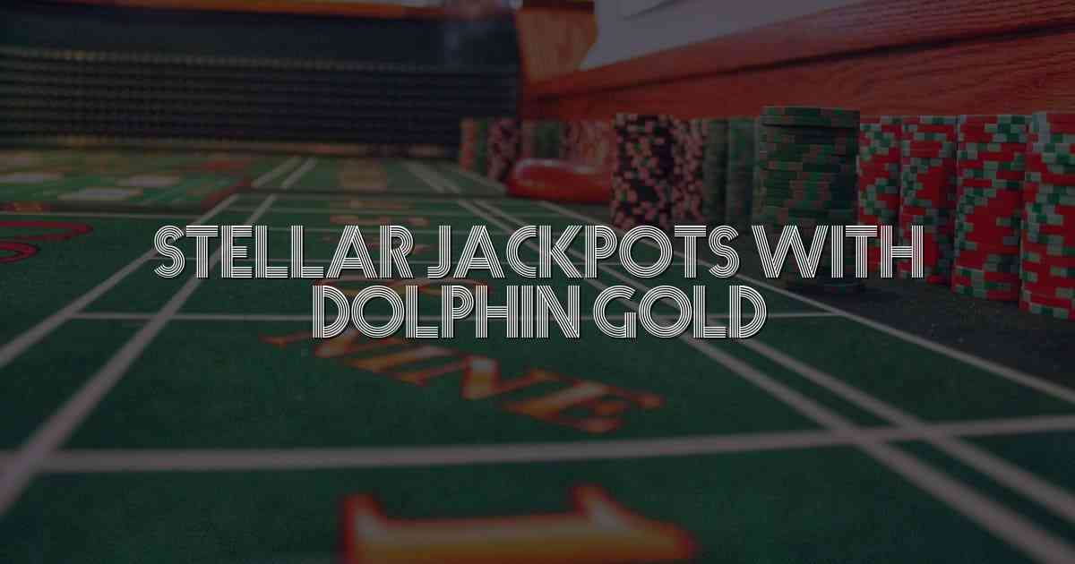 Stellar Jackpots With Dolphin Gold