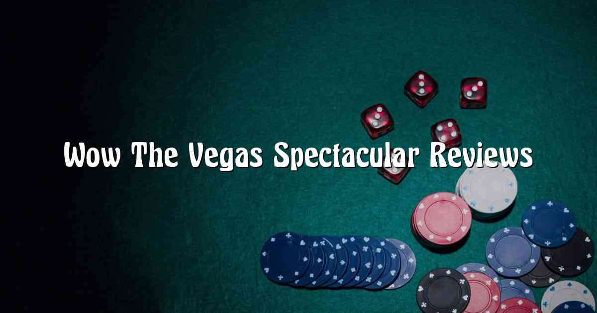 Wow The Vegas Spectacular Reviews